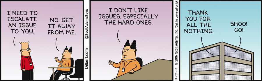 Escalating issues isn't for everyone. http://dilbert.com/